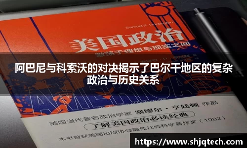 阿巴尼与科索沃的对决揭示了巴尔干地区的复杂政治与历史关系